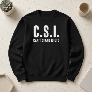 Hot Awesome CSI Can'T Stand Idiots Sweater