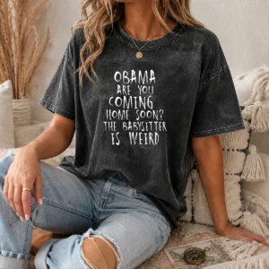 Premium Obama Are You Coming Home Soon The Babysitter Is Weird Washed T-Shirt