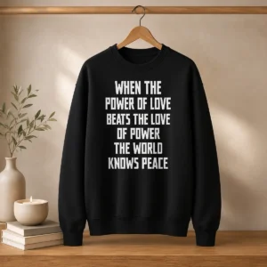 Good When The Power Of Love Beats The Love Of Power The World Knows Peace Pretty Sweater