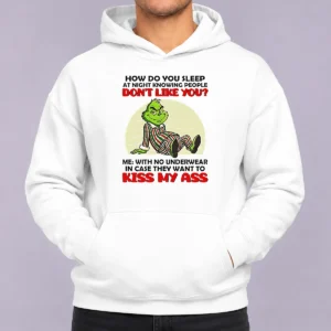 Official Grinch How Do You Sleep At Night Knowing People Dont Like You Me With No Underwear In Case Hoodie in dark green with front graphic print