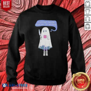 Premium Good Ghost Holding Coffee Cause Murder Is Wrong Sweatshirt