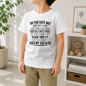 Pretty Oh You Hate Me Join The Club There Are Weekly Meetings At The Corner Of Fck You St And Ki Kids T-Shirt