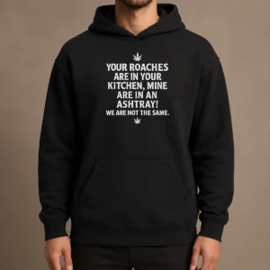 Hot Premium Weed Your Roaches Are In Your Kitchen Mine Are In An Ashtray We Are Not The Same Hoodie in black, front view with hood up