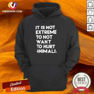 Funny It Is Not Extremely To Not Want To Hurt Animals Hoodie