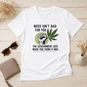 Hot Weed Isn'T Bad For You The Government Just Made You Think It Was V-Neck Shirt