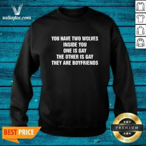Good You Have Two Wolves Inside You. One Is Gay, The Other Is Gay, They Are Boyfriends Text Sweatshirt