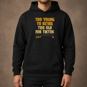 Pretty Too Young To Retire Too Old For Tiktok Quote Hoodie