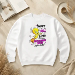 Pretty Tweety Nope I Can'T Go To Hell Satan Still Has A Restraining Order Against Me Sweater