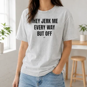 Good They Jerk Me Every Way But Off Gat Since 22 Slogan Humor Novelty Washed T-Shirt