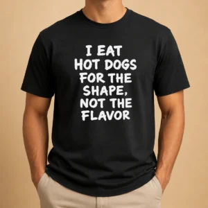 Nice Funny I Eat Hot Dogs For The Shape Not The Flavor t shirt in classic crew neck style, white color
