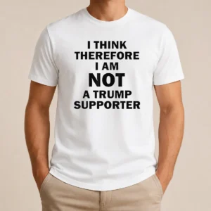 Pretty Premium Donald Trump Anti Political I Think Therefore I Am Not A Trump Supporter