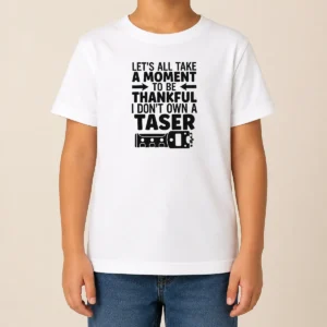 Nice Let'S All Take A Moment To Be Thankful I Don'T Own A Taser Kids T-Shirt