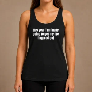 Top Original This Year I'M Finally Going To Get My Life Fingered Out Tank Top