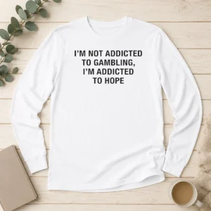 Premium Hot Hope Seeker Apparel I Am Not Addicted To Gambling I Am Addicted To Hope Long Sleeve Shirt