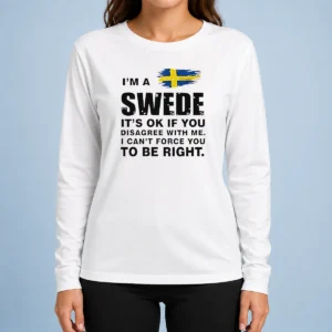 Nice Funny Swede I Am A Swede It Is Ok If You Disagree With Me I Cannot Force You To Be Right long sleeve shirt in white, front view