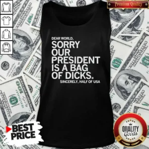 Funny Premium USA President Dear World Sorry Our Is A Bag Of Dicks Sincerely Half Of Text Tank Top optimized for comfort and style