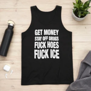 Pretty Nice Get Money Stay Off Drugs Fck Hoes Fck ICE Tank Top