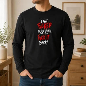 Premium I Got Fucked By The World So I'Ll Fuck It Back long sleeve shirt in black with bold white text design