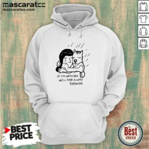 Hot Girl And Dog Hugging If I Am With You We Will Find A Way Through Hoodie