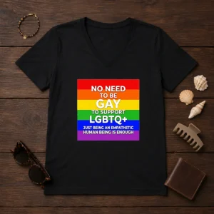 Hot No Need To Be Gay To Support LGBTQ Just Being An Empathetic Human Being Is Enough V Neck Shirt in classic black with bold white text