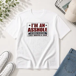 Hot I Am An Asshole Not Running For Anything I Just Wanted A Sign