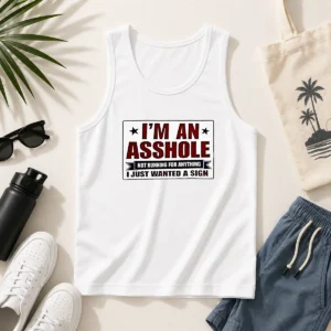 Hot I Am An Asshole Not Running For Anything I Just Wanted A Sign Tank Top