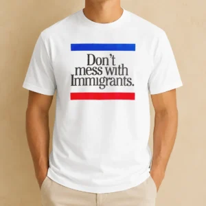 Hot Don'T Mess With Immigrants