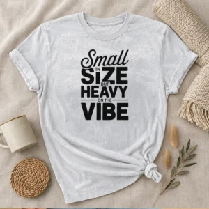 Hot Pretty Small In Size But Heavy On The Vibe Funny Quote Washed T-Shirt