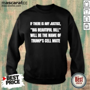 Original If There Is Any Justice Big Beautiful Bill Sweatshirt