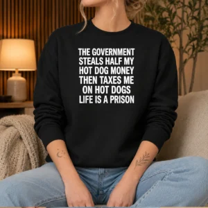 Good The Government Steals Half My Hot Dog Money Life Is A Prison Sweater in dark color, crewneck style, long sleeves