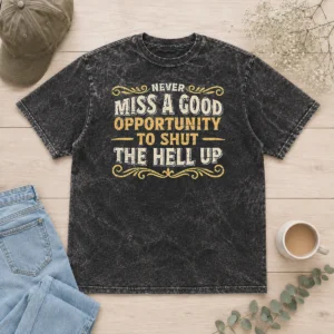 Top Premium Never Miss A Good Opportunity To Shut The Hell Up Washed T-Shirt
