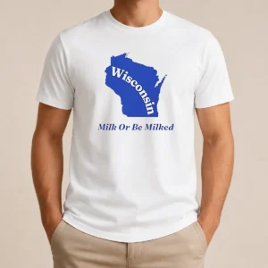Funny Good Wisconsin State Milk Or Be Milked Map