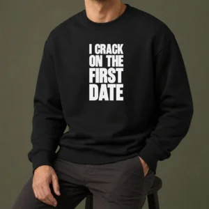 Pretty Premium I Crack On The First Date Dating Humor Sweater