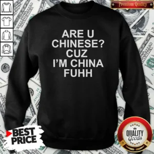 Hot Are U Chinese Cuz I'M China Fuhh Sweatshirt