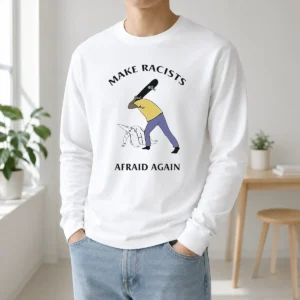 Pretty Make Racists Afraid Again Anti Racism Long Sleeve Shirt