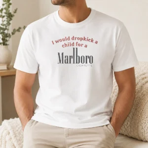 Original I Would Dropkick A Child For A Marlboro Cigarette