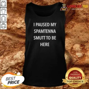 Premium I Paused My Spamtenna Smutt To Be Here Tank Top