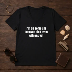Hot I'M On Some Shi Jehovah Ain'T Even Witness Yet V-Neck Shirt