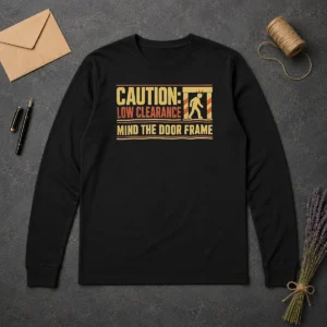 Original Premium Caution Low Clearance Mind The Door Frame Long Sleeve Shirt
