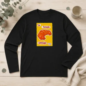 Original UN Fucking Croissant S Il Vous PlaîT Funny French Food Lover Long Sleeve Shirt