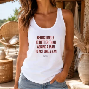 Original Being Single Is Better Than Asking A Man To Act Like A Man Tank Top