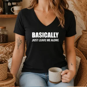 Pretty Basically Just Leave Me Alone Sarcastic V-Neck Shirt