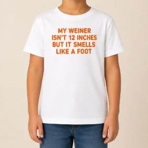 Pretty My Weiner Isn'T 12 Inches But It Smells Like A Foot Kids T-Shirt