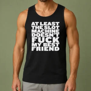 Official At Least The Slot Machine Doesnt Fuck My Best Friend Tank Top
