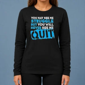 Hot Premium Nice You May See Me Struggle But You Will Never See Me Quit Long Sleeve Shirt