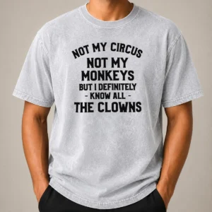 Funny Not My Circus Not My Monkeys But I Definitely Know All The Clowns Washed T-Shirt