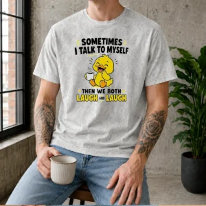 Hot Sometimes I Talk To Myself Then We Both Laugh And Laugh Duck Washed T-Shirt
