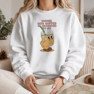 Pretty Maybe Iced Coffee Is Addicted To Me Caffeine Addict Sweater