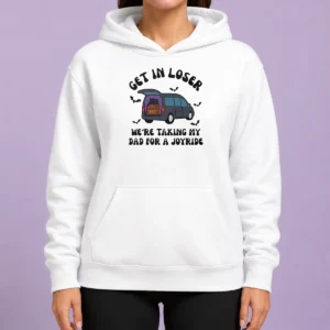 Happy Funny Get In Loser We'Re Taking My Dad For A Joyride Hoodie