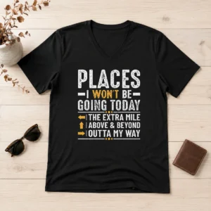 Pretty Places I Won'T Be Going Today The Extra Mile Funny V-Neck Shirt
